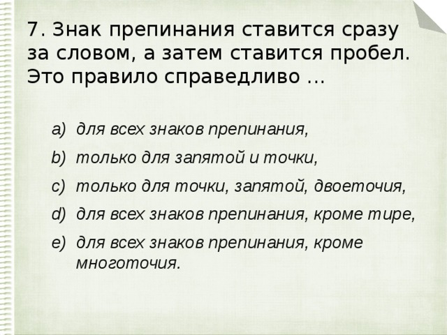 7. Знак препинания ставится сразу за словом, а затем ставится пробел. Это правило справедливо ...