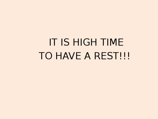IT IS HIGH TIME  TO HAVE A REST!!!