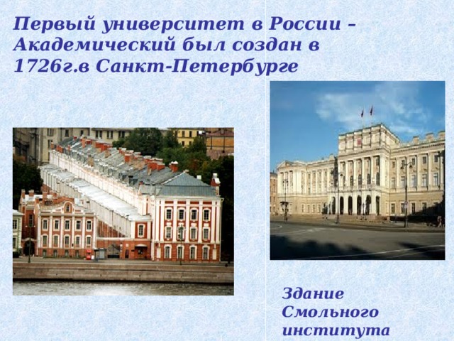 Первый университет в России – Академический был создан в 1726г.в Санкт-Петербурге Здание Смольного института
