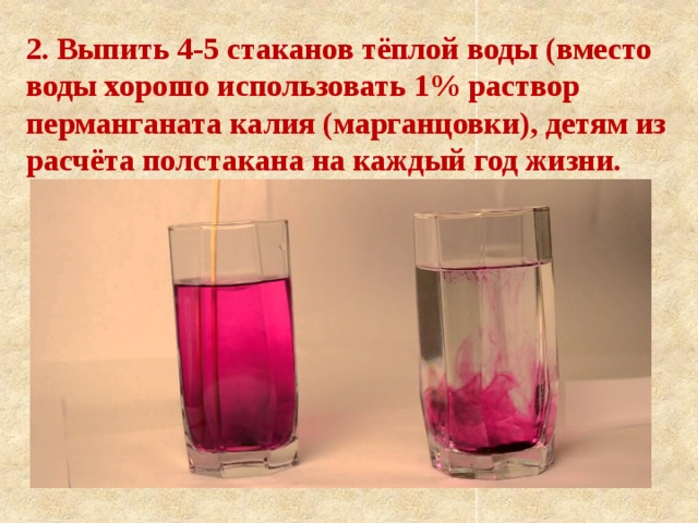 2. Выпить 4-5 стаканов тёплой воды (вместо воды хорошо использовать 1% раствор перманганата калия (марганцовки), детям из расчёта полстакана на каждый год жизни.
