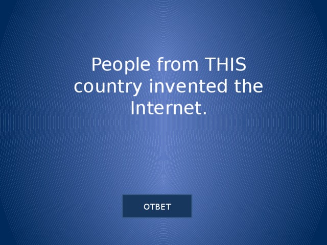 People from THIS country invented the Internet.