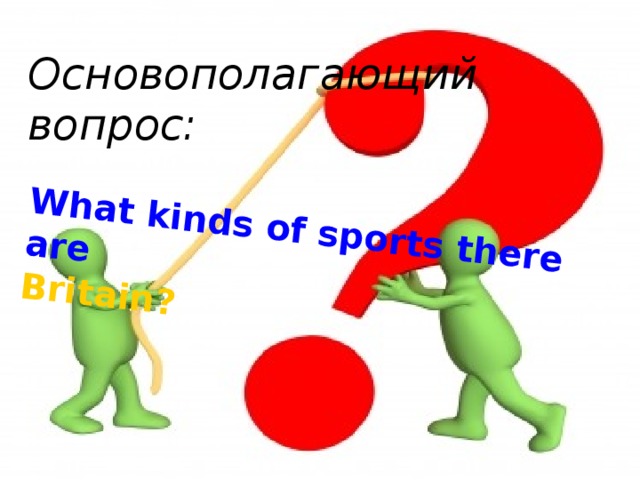What kinds of sports there are Britain? Основополагающий вопрос: