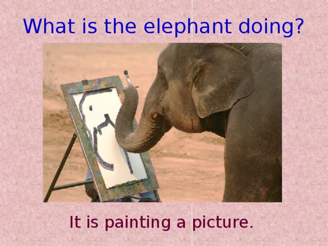 What is the elephant doing? It is painting a picture.