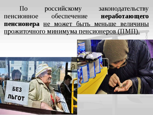 По российскому законодательству пенсионное обеспечение неработающего пенсионера не может быть меньше величины прожиточного минимума пенсионеров (ПМП).