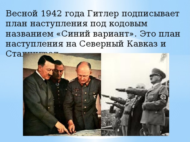 Весной 1942 года Гитлер подписывает план наступления под кодовым названием «Синий вариант». Это план наступления на Северный Кавказ и Сталинград.