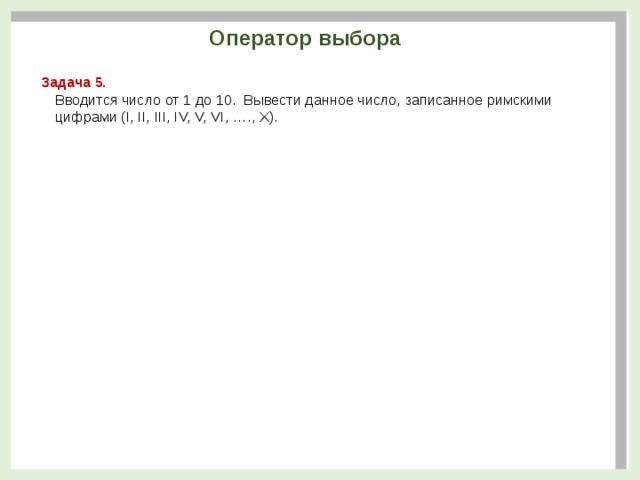 Оператор выбора Задача 5. Вводится число от 1 до 10.  Вывести данное число, записанное римскими цифрами (I, II, III, IV, V, VI, …., X).