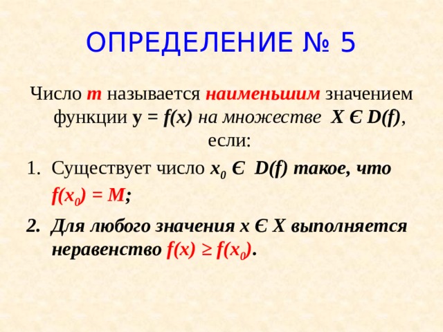 ОПРЕДЕЛЕНИЕ № 5 Число m называется наименьшим значением функции у = f(x) на множестве X Є D(f) , если: