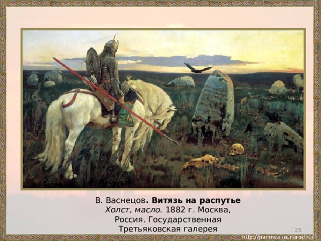 В. Васнецов . Витязь на распутье Холст, масло. 1882 г. Москва, Россия. Государственная Третьяковская галерея