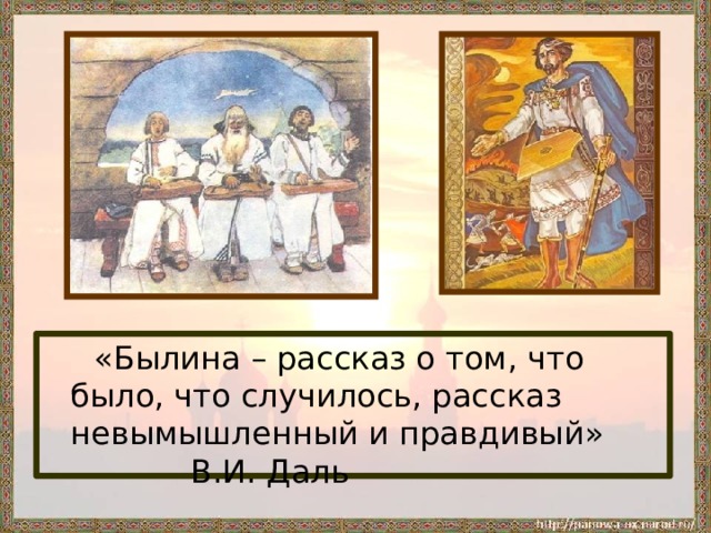 «Былина – рассказ о том, что было, что случилось, рассказ невымышленный и правдивый» В.И. Даль