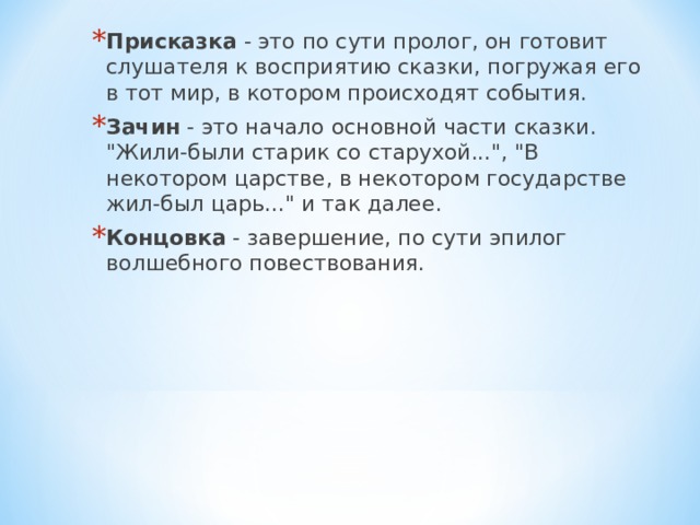 Присказка  - это по сути пролог, он готовит слушателя к восприятию сказки, погружая его в тот мир, в котором происходят события. Зачин  - это начало основной части сказки. 