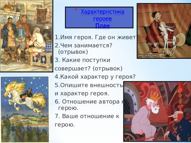 1.Имя героя. Где он живет? 2.Чем занимается?(отрывок) 3. Какие поступки совершает? (отрывок) 4.Какой характер у героя? 5.Опишите внешность и характер героя. 6. Отношение автора к герою. 7. Ваше отношение к герою.