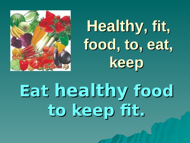 Healthy , fit, food, to, eat, keep Eat healthy food to keep fit.