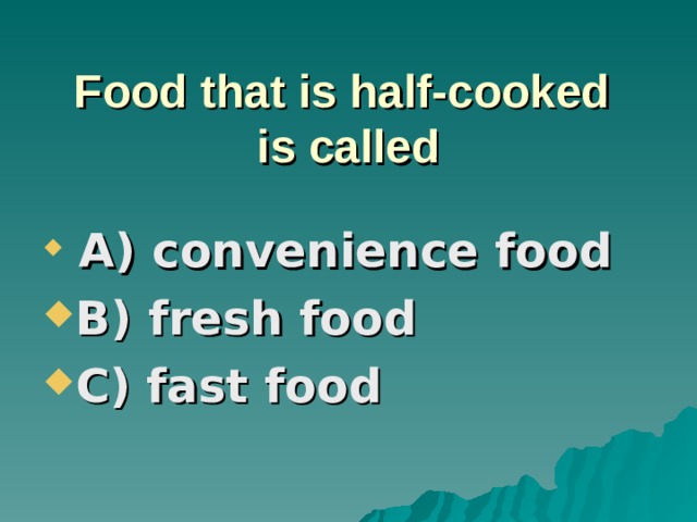 Food that is half-cooked  is called  A) convenience food B) fresh food C) fast food