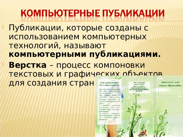 Публикации, которые созданы с использованием компьютерных технологий, называют компьютерными публикациями. Верстка – процесс компоновки текстовых и графических объектов для создания страниц издания.