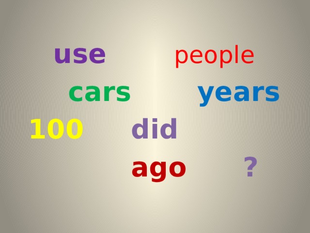 use  people  cars years  100   did  ago ?