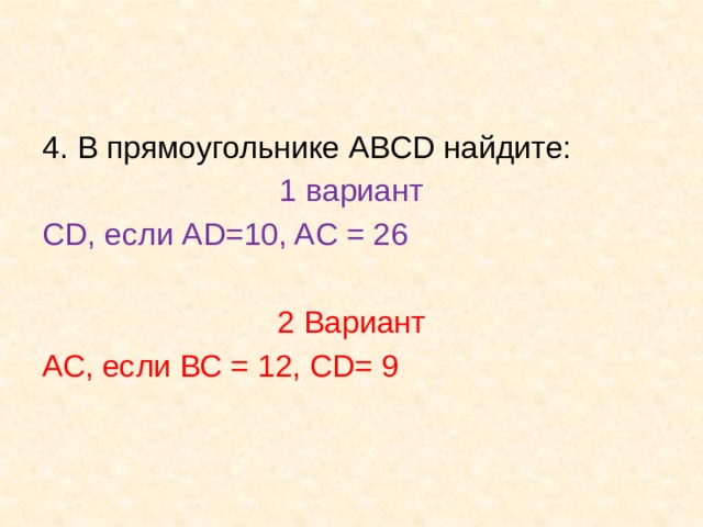 4. В прямоугольнике ABCD найдите: 1 вариант CD, если AD=10, AC = 26 2 Вариант АС, если ВС = 12, CD= 9