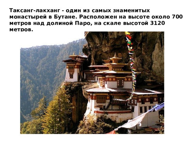 Таксанг-лакханг - один из самых знаменитых монастырей в Бутане. Расположен на высоте около 700 метров над долиной Паро, на скале высотой 3120 метров.