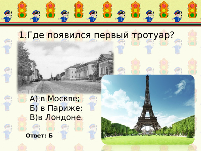 1.Где появился первый тротуар? А) в Москве; Б) в Париже; В)в Лондоне . Ответ: Б