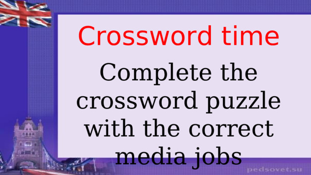Crossword time Complete the crossword puzzle with the correct media jobs