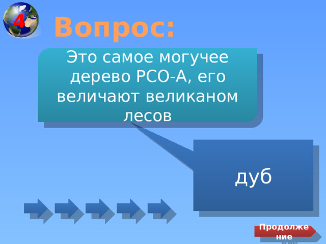 4 Вопрос: Это самое могучее дерево РСО-А, его величают великаном лесов дуб Продолжение