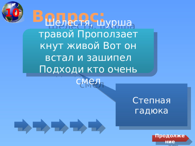 10 Вопрос: Шелестя, шурша травой Проползает кнут живой Вот он встал и зашипел Подходи кто очень смел Степная гадюка Продолжение