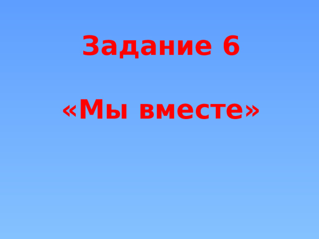 Задание 6  «Мы вместе»