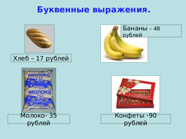 Буквенные  выражения. Бананы – 48 рублей Хлеб – 17 рублей Молоко- 35 рублей Конфеты -90 рублей