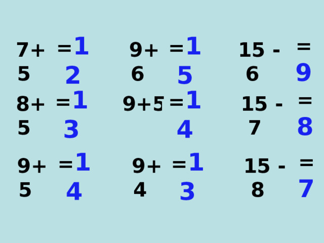 = 12 =  9 = 15 9+6 7+5 15 - 6 = 14 = 13 =  8 9+5 15 - 7 8+5 = 14 = 13 = 7 9+4 15 - 8 9+5
