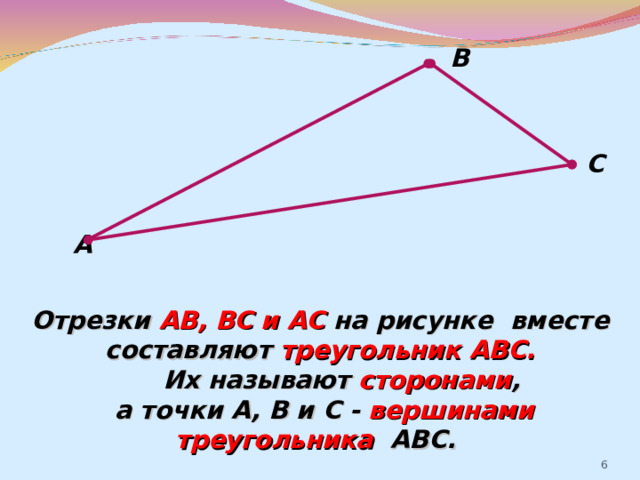 В С А Отрезки АВ, ВС и АС на рисунке вместе составляют треугольник АВС.  Их называют сторонами ,  а точки А, В и С - вершинами треугольника АВС.