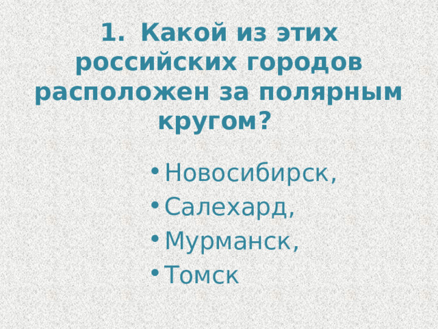 1.  Какой из этих российских городов расположен за полярным кругом?