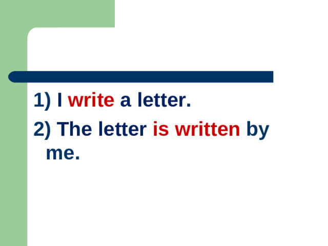 1) I  write a letter . 2) The letter is written by me.