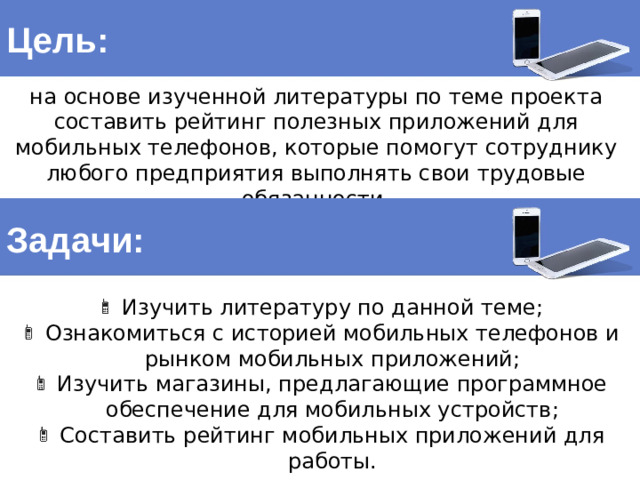 Цель: на основе изученной литературы по теме проекта составить рейтинг полезных приложений для мобильных телефонов, которые помогут сотруднику любого предприятия выполнять свои трудовые обязанности. Задачи: