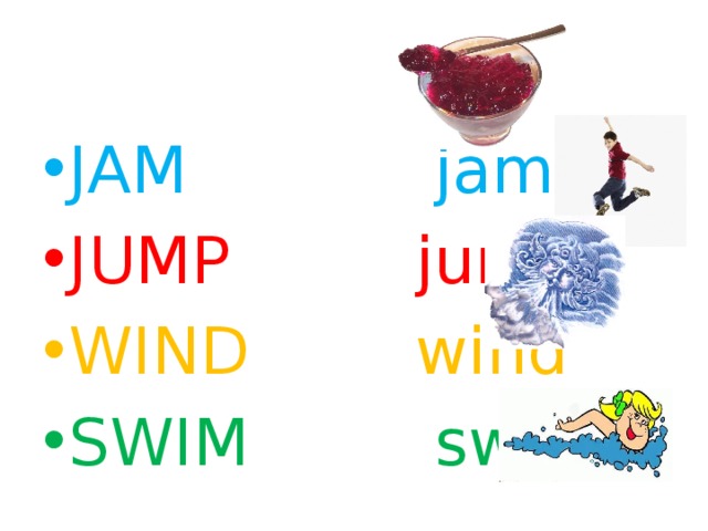JAM jam JUMP jump WIND wind SWIM swim