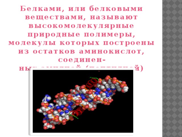 Белками, или белковыми веществами, называют высокомолекулярные природные полимеры, молекулы которых построены из остатков аминокислот, соединен- ных амидной (пептидной) связью.