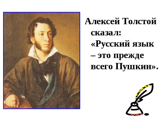 Алексей Толстой сказал: «Русский язык – это прежде всего Пушкин».