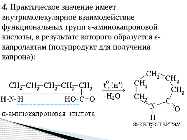 4. Практическое значение имеет внутримолекулярное взаимодействие функциональных групп ε-аминокапроновой кислоты, в результате которого образуется ε-капролактам (полупродукт для получения капрона):