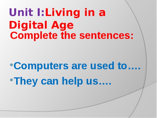 Unit I: Living in a Digital Age Complete the sentences: