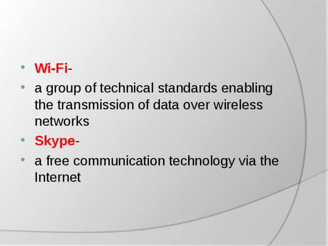 Wi-Fi - a group of technical standards enabling the transmission of data over wireless networks Skype - a free communication technology via the Internet