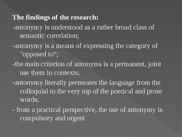 The findings of the research: - antonymy is understood as a rather broad class of semantic correlation; -antonymy is a means of expressing the category of 