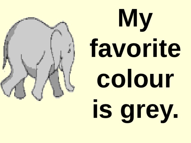 My favorite colour is grey.