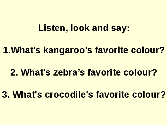 Listen, look and say:  What's kangaroo’s favorite colour?  2. What's zebra’s favorite colour?  3. What's crocodile's favorite colour?