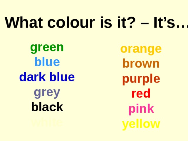 What colour is it? – It’s… green blue dark blue grey black white o range brown purple red pink yellow