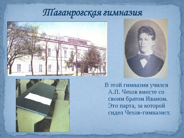 В этой гимназии учился А.П. Чехов вместе со своим братом Иваном. Это парта, за которой сидел Чехов-гимназист.