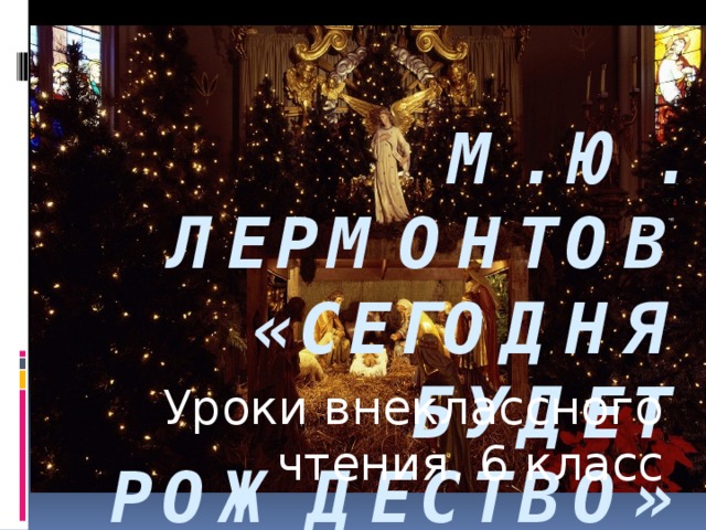 М. ю. лермонтов «Сегодня будет Рождество» Уроки внеклассного чтения. 6 класс