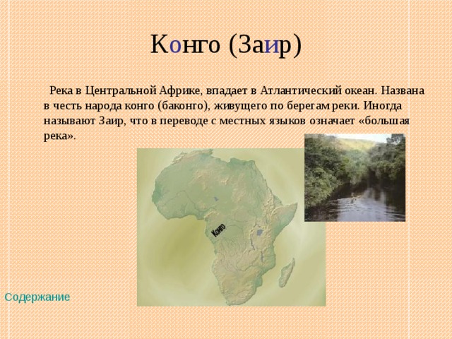 К о нго (За и р)  Река в Центральной Африке, впадает в Атлантический океан. Названа в честь народа конго (баконго), живущего по берегам реки. Иногда называют Заир, что в переводе с местных языков означает «большая река». Содержание