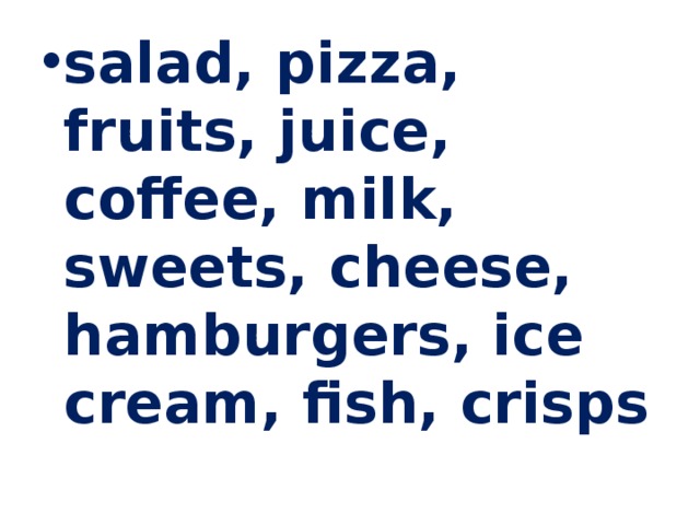 salad, pizza, fruits, juice, coffee, milk, sweets, cheese, hamburgers, ice cream, fish, crisps