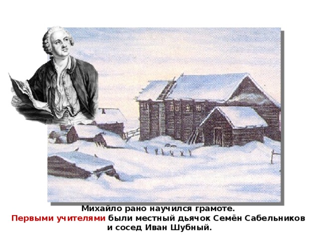 Михайло рано научился грамоте. Первыми учителями были местный дьячок Семён Сабельников и сосед Иван Шубный.