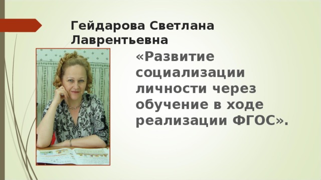 Гейдарова Светлана Лаврентьевна «Развитие социализации личности через обучение в ходе реализации ФГОС».