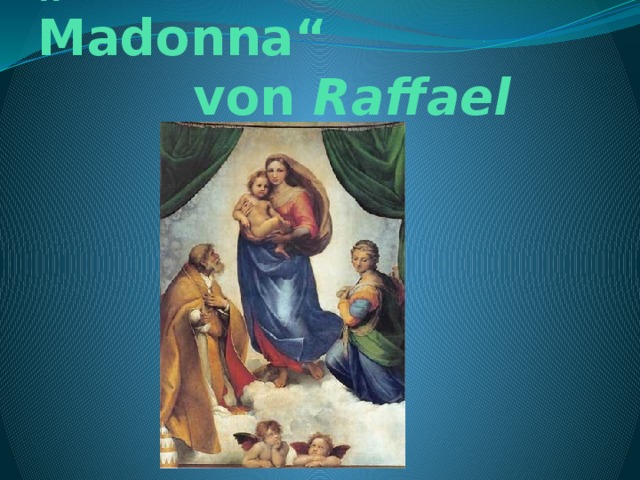 „ Sixtinische Madonna“  von Raffael
