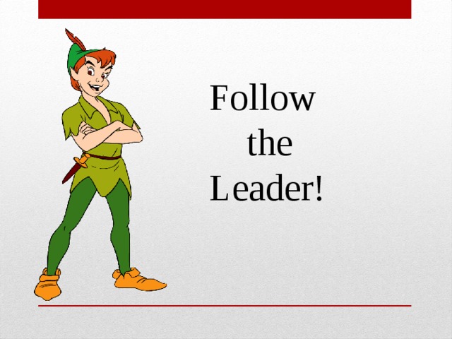 Follow  the Leader!